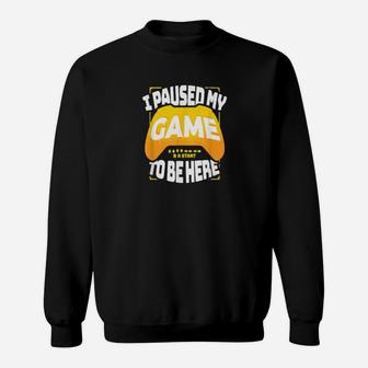 I Paused My Game To Be Here Gaming Sweatshirt - Monsterry
