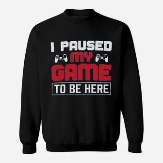I Paused My Game To Be Here Sweatshirt | Crazezy DE