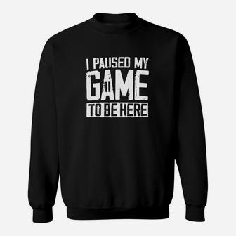 I Paused My Game To Be Here Sweatshirt | Crazezy UK