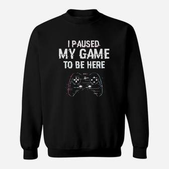 I Paused My Game To Be Here Video Games Sweatshirt | Crazezy AU
