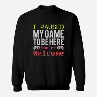 I Paused My Game To Be Here You’re Welcome Shirt Sweatshirt - Thegiftio UK