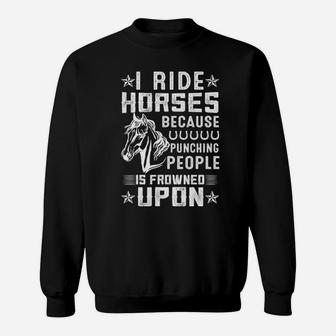 I Ride Horses Because Punching People Is Frowned Upon Sweatshirt - Monsterry