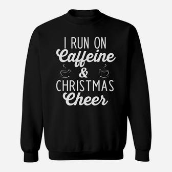 I Run On Caffeine & Christmas Cheers Mom Coffee Lover Gift Sweatshirt | Crazezy DE