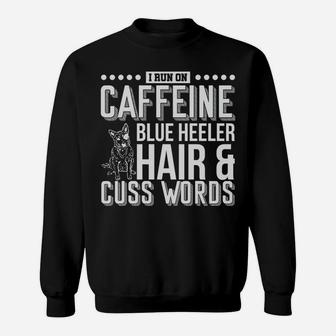 I Run On Caffeine Blue Heeler Hair And Cuss Words Gift Sweatshirt | Crazezy AU