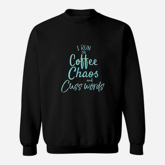 I Run On Coffee Chaos And Cuss Words Sweatshirt | Crazezy AU