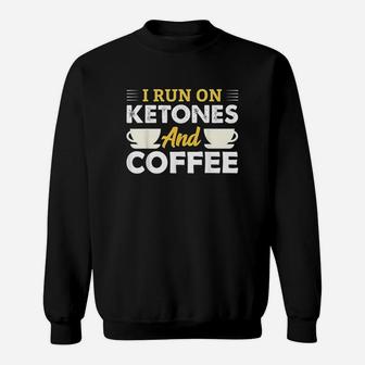 I Run On Ketones Coffee Ketosis Keto Diet Men Women Gift Sweatshirt | Crazezy UK