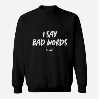 I Say Bad Words A Lot Sweatshirt | Crazezy DE