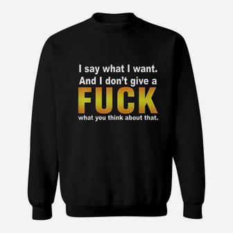 I Say What I Want And I Dont Give A Fck What You Think Sweatshirt | Crazezy AU