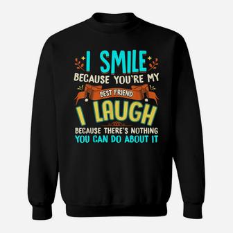 I Smile Because You're My Best Friend Gift Ideas T Shirt Sweatshirt | Crazezy CA