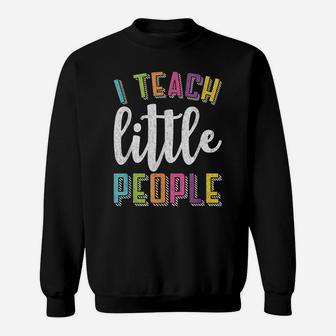 I Teach Little People - Funny Shirt For Teacher Or Parent Sweatshirt | Crazezy UK