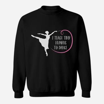 I Teach Tiny Humans To Dance Dancing Instructor Teacher Sweatshirt | Crazezy