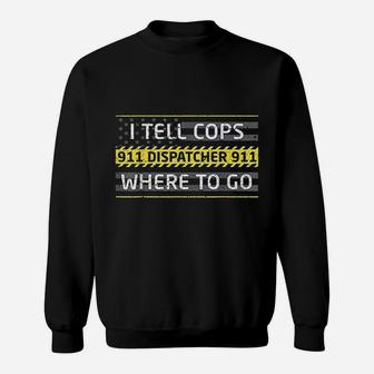 I Tell Cops Where To Go 911 Dispatcher Sweatshirt | Crazezy