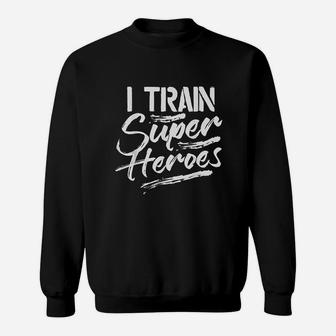 I Train Super Heroes Funny Dad Mom Coach Gift Teacher Sweatshirt | Crazezy