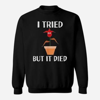 I Tried But It Died Flower Plant Gardening For Gardeners Sweatshirt | Crazezy