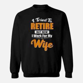 I Tried To Retire But Now I Work For My Wife Sweatshirt - Monsterry