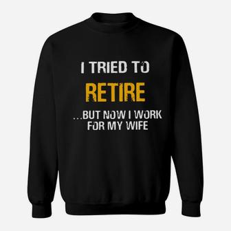 I Tried To Retired But Now I Work For My Wife Sweatshirt - Monsterry