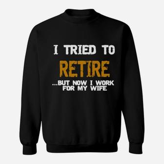 I Tried To Ritire But Næ¡ I Work For My Wife Sweatshirt - Monsterry