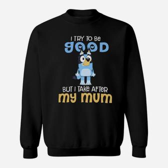 I Try To Be Good But I Take After My Mum Sweatshirt - Monsterry UK