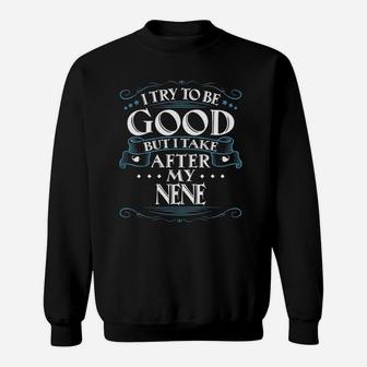 I Try To Be Good But I Take After My Nene Sweatshirt | Crazezy CA