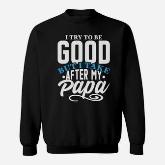 I Try To Good But I Take After My Papa Sweatshirt - Monsterry DE