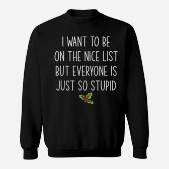I Want To Be On The Nice List But Everyone Is Just So Stupid Sweatshirt - Monsterry