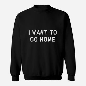 I Want To Go Home Sweatshirt - Thegiftio UK