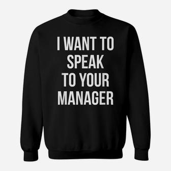 I Want To Speak To Your Manager Funny Employee Humor Sweatshirt | Crazezy UK