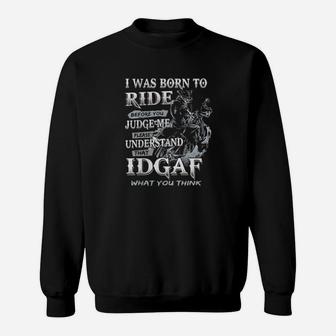 I Was Born To Ride Before You Judge Me Please Understand That Idgaf What You Think Sweatshirt - Monsterry DE