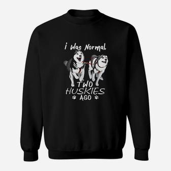 I Was Normal 2 Huskies Ago Sweatshirt | Crazezy UK