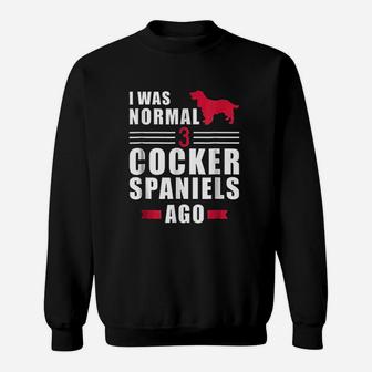 I Was Normal 3 Cocker Spaniels Ago Sweatshirt | Crazezy UK