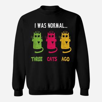I Was Normal Three Cats Ago - Cat Lovers Gift Sweatshirt | Crazezy