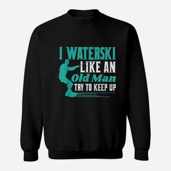 I Waterski Like An Old Man Try To Keep Sweatshirt - Thegiftio UK