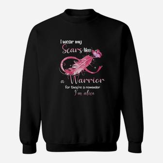 I Wear My Scars Like A Warrior For Theyre A Reminder Im Alive Sweatshirt - Monsterry