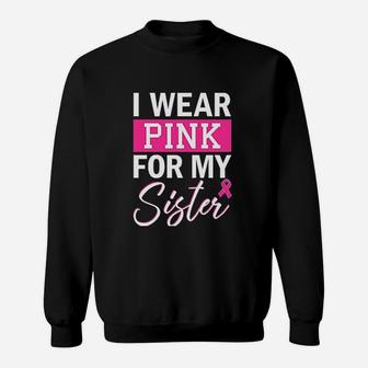 I Wear Pink For My Sister Sweatshirt | Crazezy