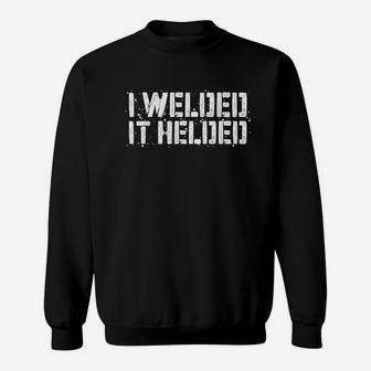 I Welded It Helded Welder Gift Sweatshirt | Crazezy