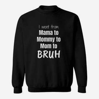 I Went From Mama To Mommy To Mom Bruh Sweatshirt | Crazezy CA