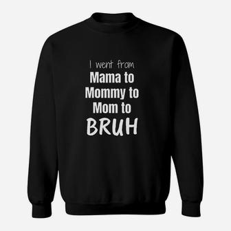 I Went From Mama To Mommy To Mom To Bruh Sweatshirt | Crazezy