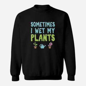 I Wet My Plants Sweatshirt | Crazezy