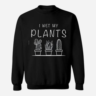 I Wet My Plants Sweatshirt | Crazezy UK