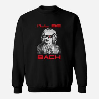 I Will Be Bach Be Back Funny Sweatshirt - Thegiftio UK
