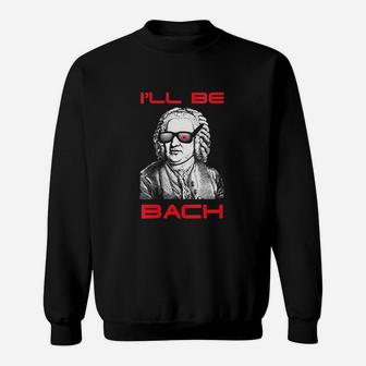 I Will Be Bach I Will Be Back Funny Sweatshirt - Thegiftio UK
