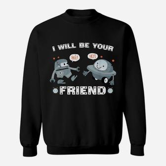 I Will Be Your Friend Cute Robot Back To School Sweatshirt | Crazezy CA