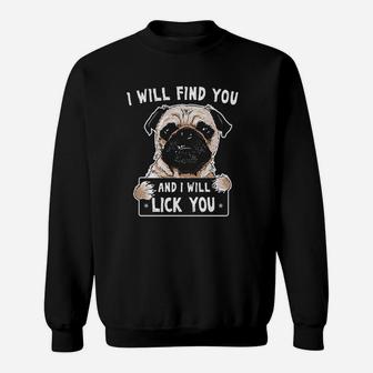 I Will Find You And I Will Lick You Funny Pug Sweatshirt | Crazezy CA