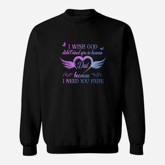 I Wish God Didnt Need You In Heaven Dad Because I Need You Here Sweatshirt - Monsterry