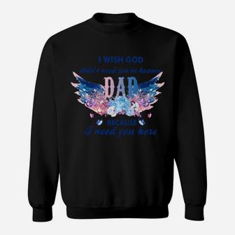 I Wish God Didn't Need You In Heaven Dad Because I Need You Here Sweatshirt - Monsterry
