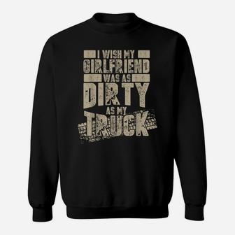 I Wish My Girlfriend Was As Dirty As My Truck Funny Sweatshirt | Crazezy