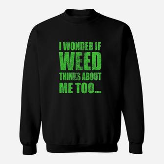 I Wonder If Thinks About Me Too Funny 420 Sweatshirt | Crazezy