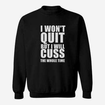 I Wont Quit But I Will Cus The Whole Time Sweatshirt | Crazezy CA