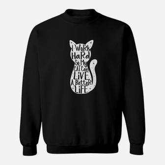 I Work Hard So My Cat Can Have A Better Life Fun Gift Sweatshirt | Crazezy