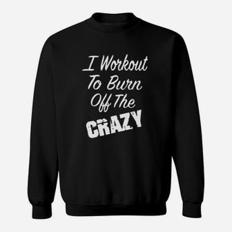 I Workout To Burn Off The Crazy Sweatshirt | Crazezy DE